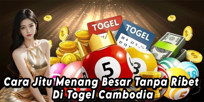 Cara Jitu Menang Besar Tanpa Ribet Di Togel Cambodia