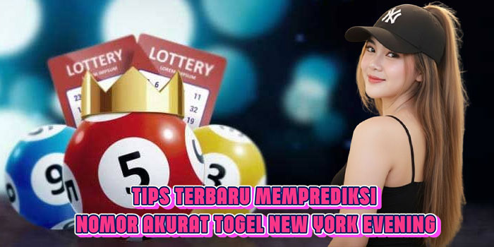 Tips Terbaru Memprediksi Nomor Akurat Togel New York Evening