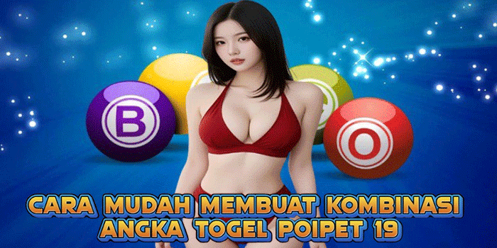 Cara Mudah Membuat Kombinasi Angka Togel Poipet 19